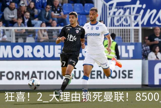 狂喜！2 大理由锁死曼联！8500 万镑拦路，大英悍将也来投